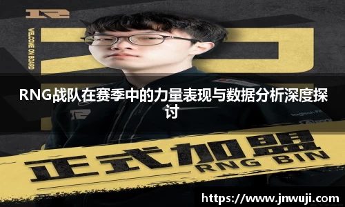 RNG战队在赛季中的力量表现与数据分析深度探讨